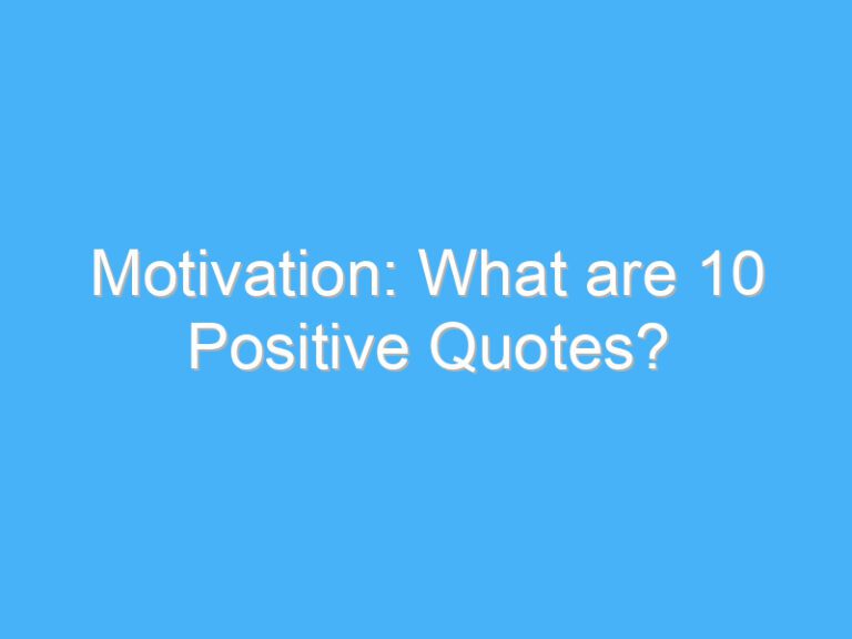 Motivation: What are 10 Positive Quotes?