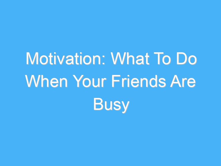 Motivation: What To Do When Your Friends Are Busy