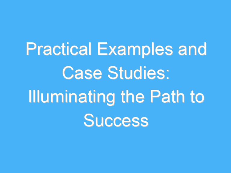 Practical Examples and Case Studies: Illuminating the Path to Success
