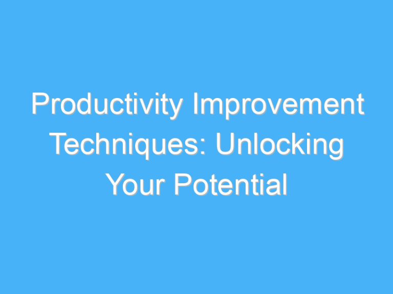 Productivity Improvement Techniques: Unlocking Your Potential