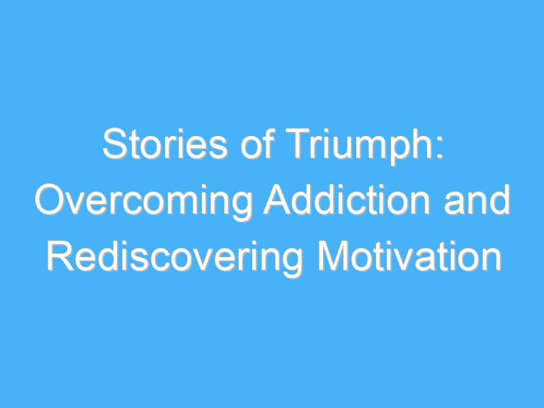 Stories of Triumph: Overcoming Addiction and Rediscovering Motivation