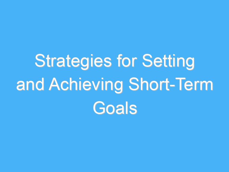 Strategies for Setting and Achieving Short-Term Goals