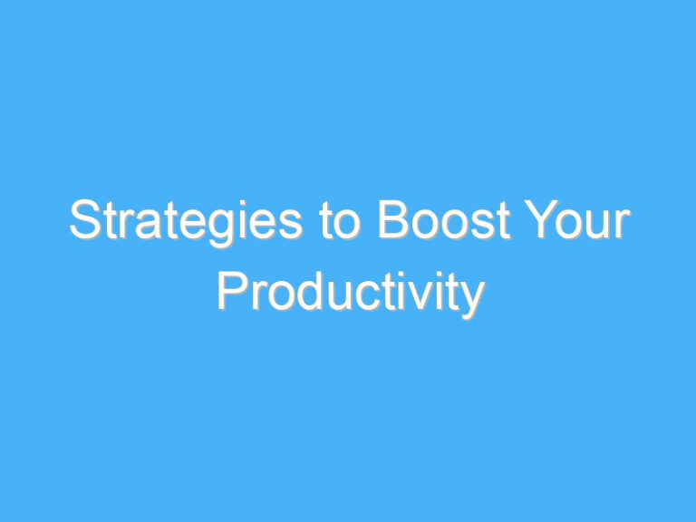Strategies to Boost Your Productivity