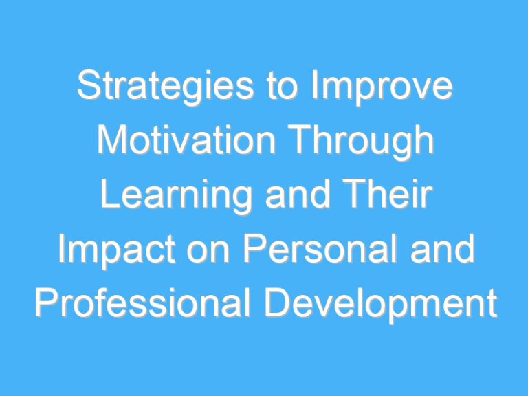 Strategies to Improve Motivation Through Learning and Their Impact on Personal and Professional Development