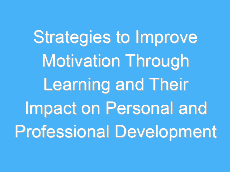 strategies to improve motivation through learning and their impact on personal and professional development 2775 1