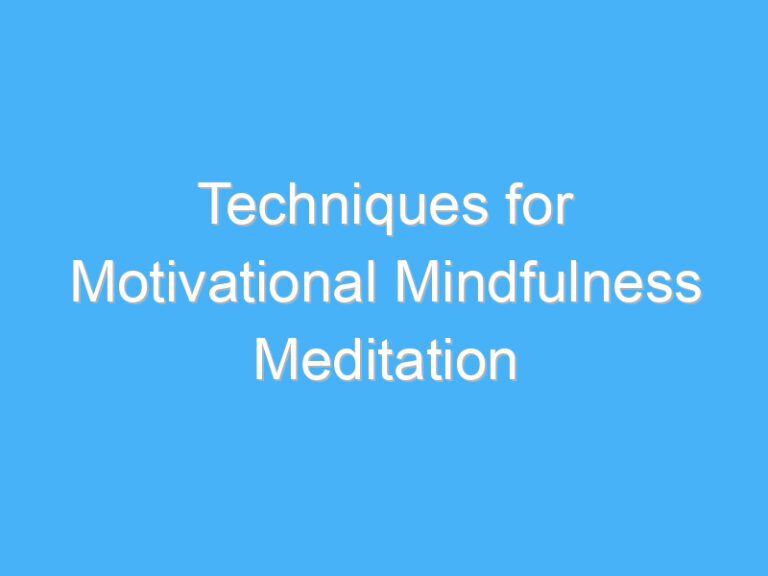 Techniques for Motivational Mindfulness Meditation
