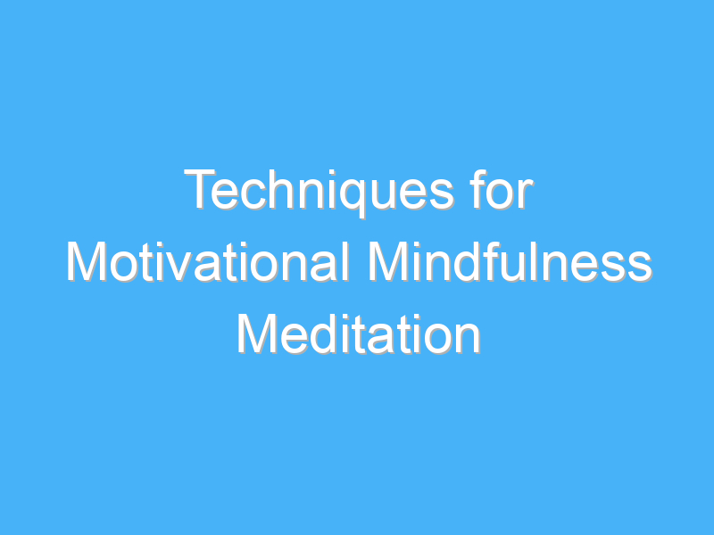 techniques for motivational mindfulness meditation 1963