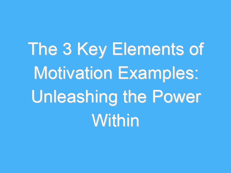 The 3 Key Elements of Motivation Examples: Unleashing the Power Within