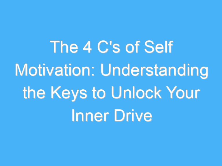The 4 C’s of Self Motivation: Understanding the Keys to Unlock Your Inner Drive