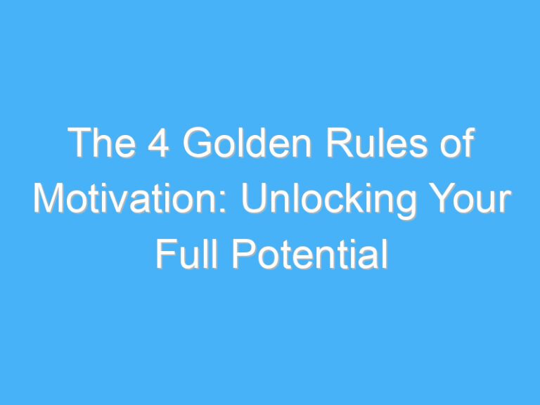 The 4 Golden Rules of Motivation: Unlocking Your Full Potential