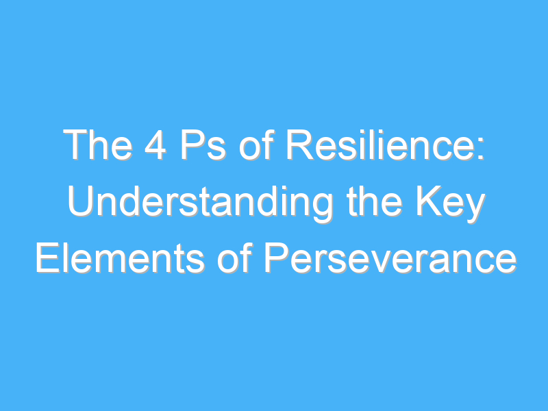 the 4 ps of resilience understanding the key elements of perseverance 144