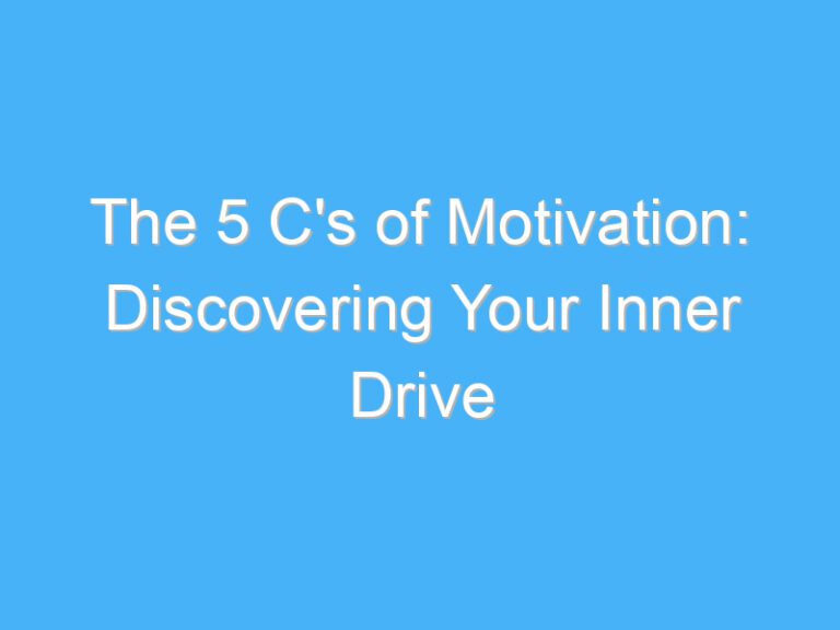 The 5 C’s of Motivation: Discovering Your Inner Drive
