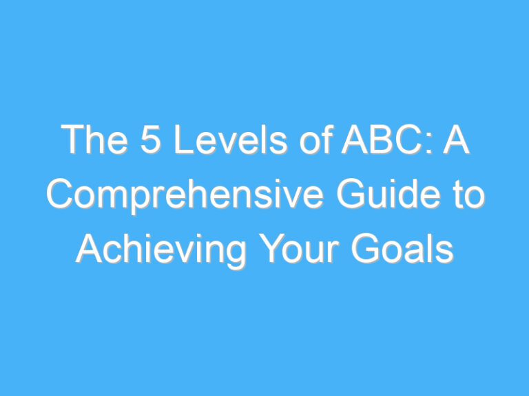 The 5 Levels of ABC: A Comprehensive Guide to Achieving Your Goals