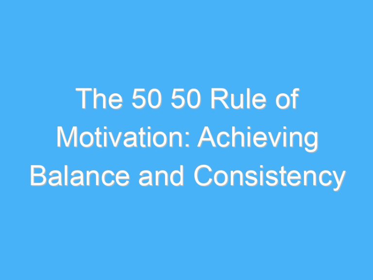 The 50 50 Rule of Motivation: Achieving Balance and Consistency