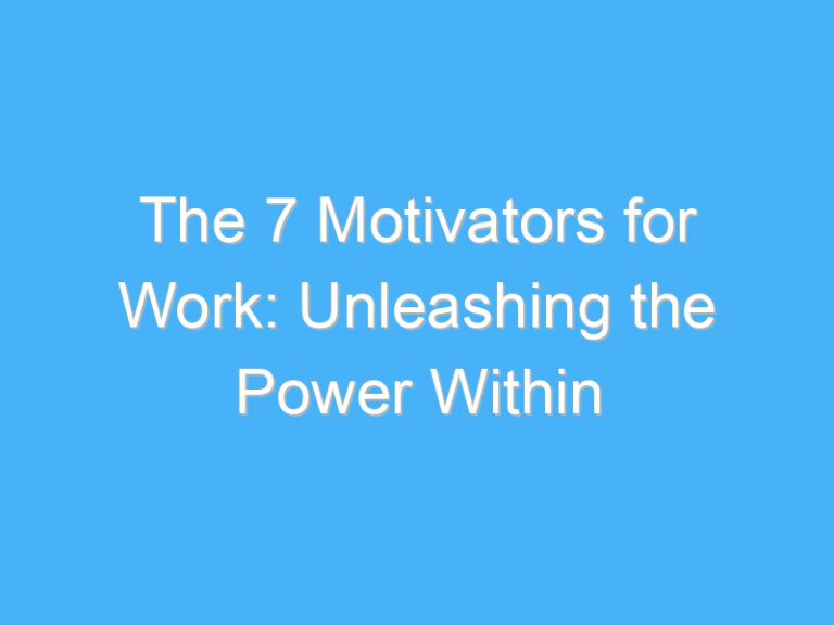 The 7 Motivators for Work: Unleashing the Power Within