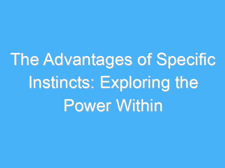 The Advantages of Specific Instincts: Exploring the Power Within