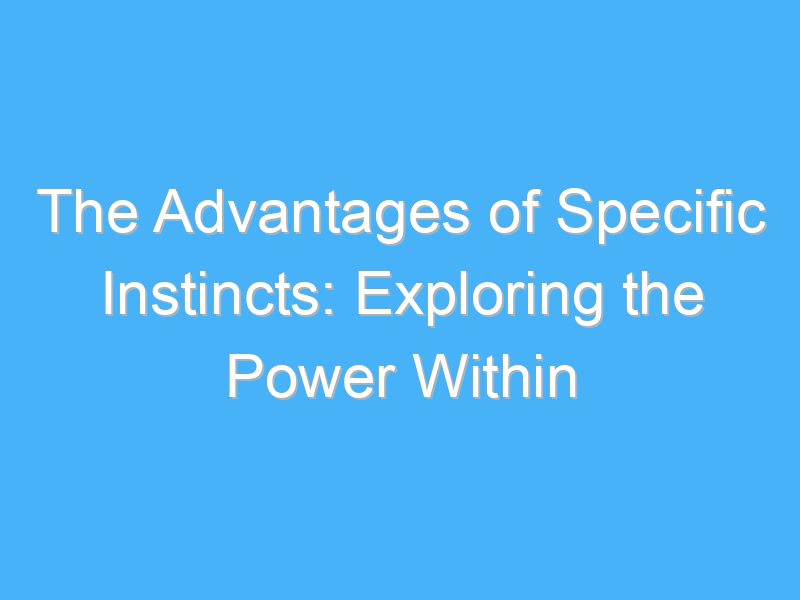 the advantages of specific instincts exploring the power within 2921 2