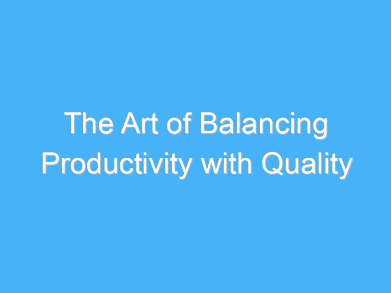 The Art of Balancing Productivity with Quality