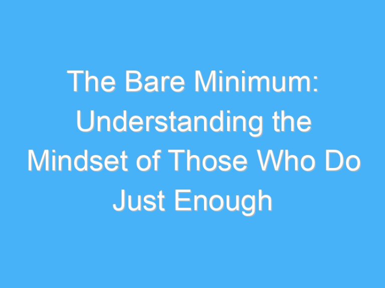 The Bare Minimum: Understanding the Mindset of Those Who Do Just Enough