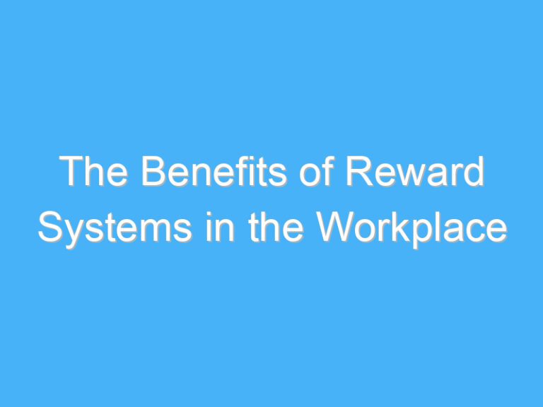 The Benefits of Reward Systems in the Workplace