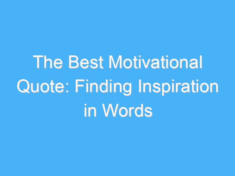 The Best Motivational Quote: Finding Inspiration in Words