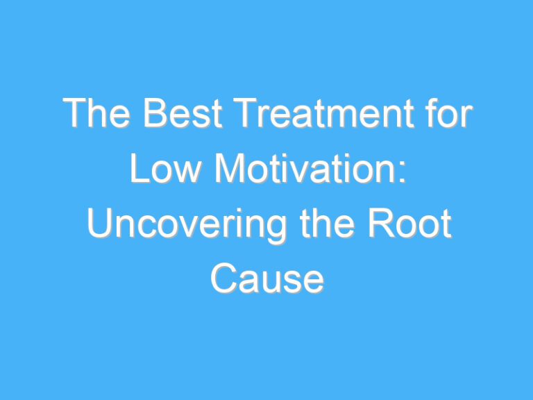 The Best Treatment for Low Motivation: Uncovering the Root Cause
