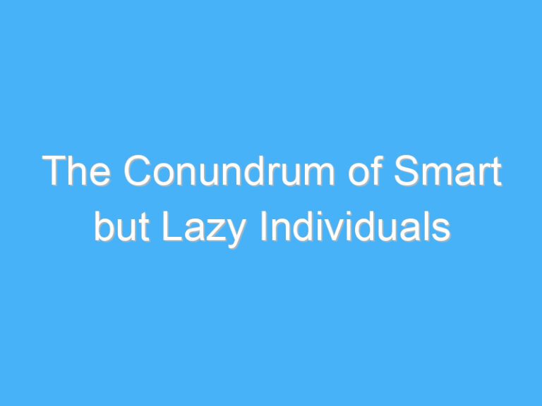 The Conundrum of Smart but Lazy Individuals