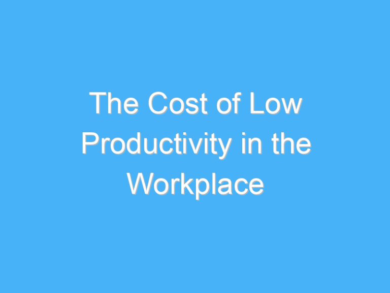 The Cost of Low Productivity in the Workplace