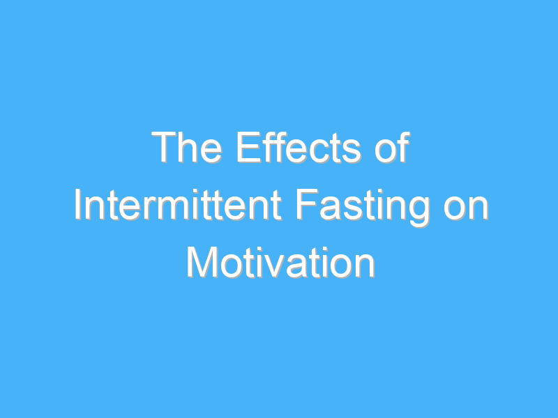 the effects of intermittent fasting on motivation 2058 3
