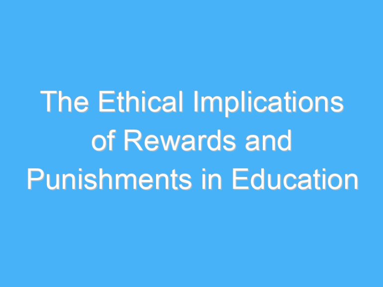 The Ethical Implications of Rewards and Punishments in Education