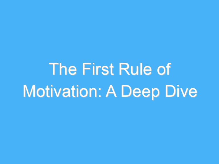 The First Rule of Motivation: A Deep Dive