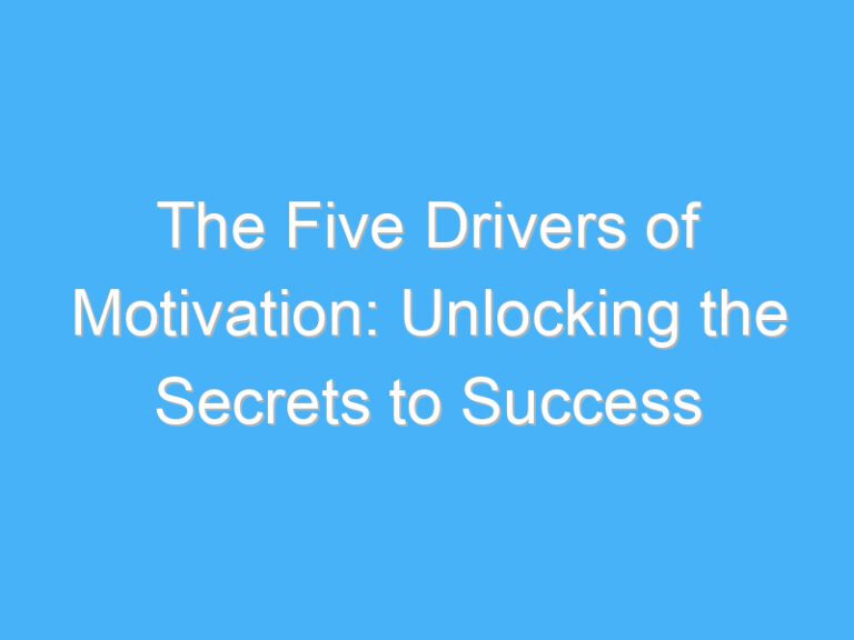 The Five Drivers of Motivation: Unlocking the Secrets to Success
