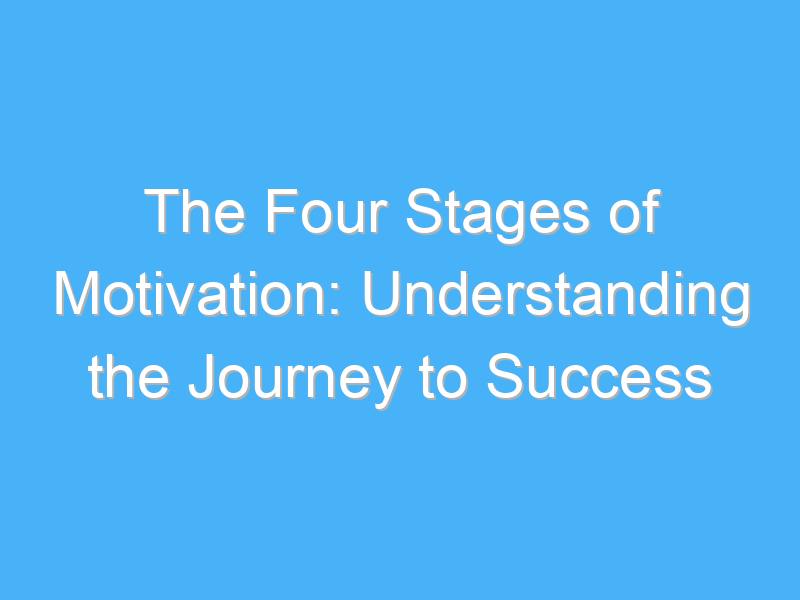 the four stages of motivation understanding the journey to success 386