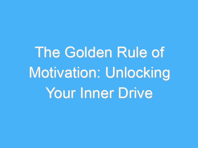The Golden Rule of Motivation: Unlocking Your Inner Drive