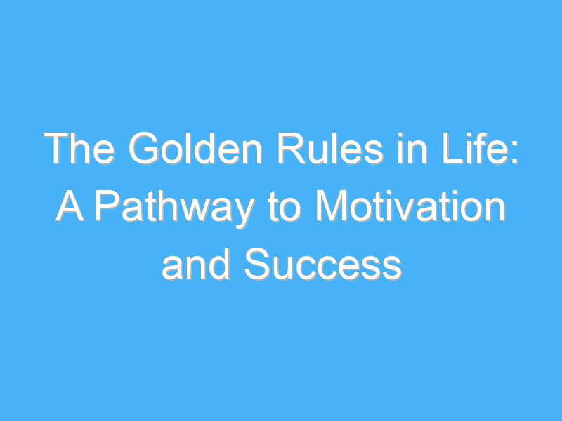 the golden rules in life a pathway to motivation and success 563