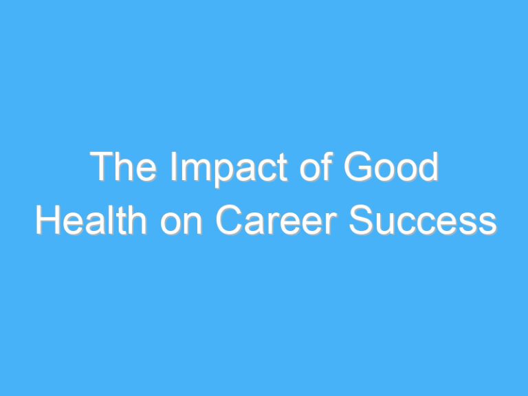 The Impact of Good Health on Career Success