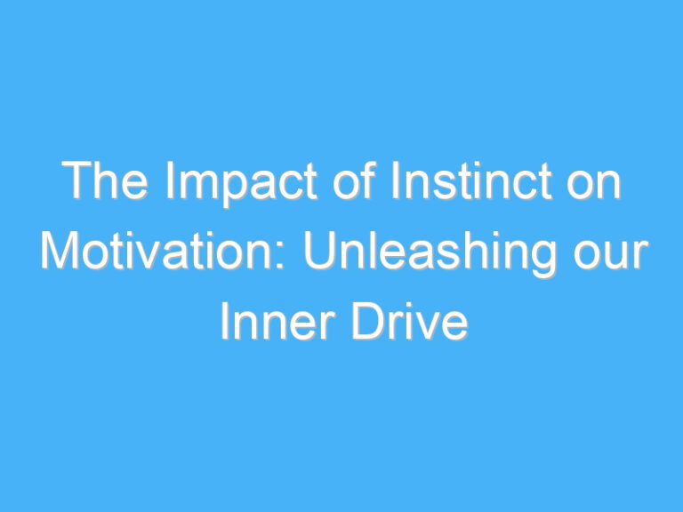 The Impact of Instinct on Motivation: Unleashing our Inner Drive
