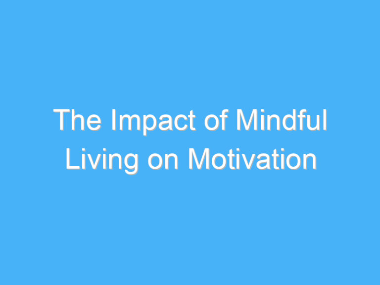 The Impact of Mindful Living on Motivation