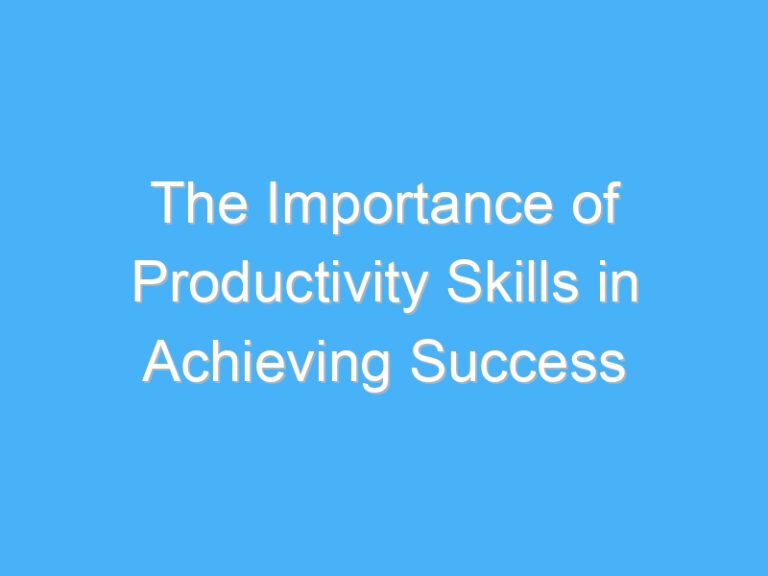 The Importance of Productivity Skills in Achieving Success