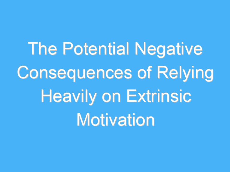 The Potential Negative Consequences of Relying Heavily on Extrinsic Motivation