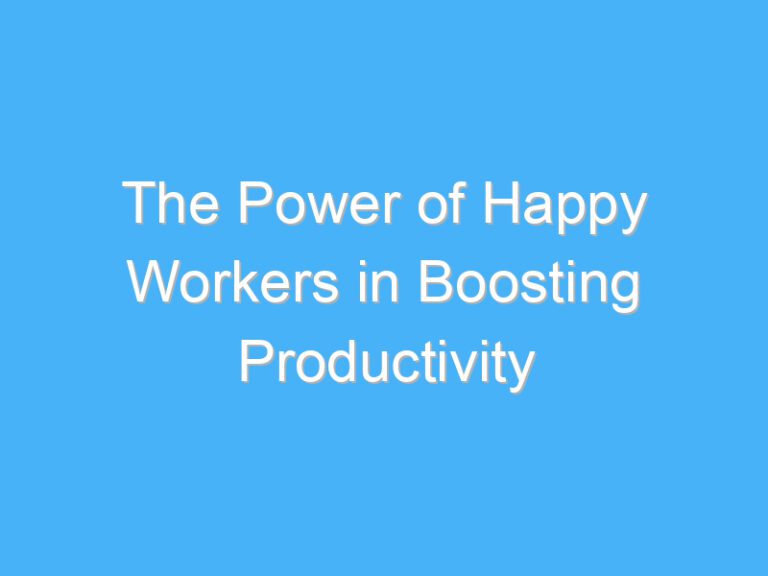The Power of Happy Workers in Boosting Productivity