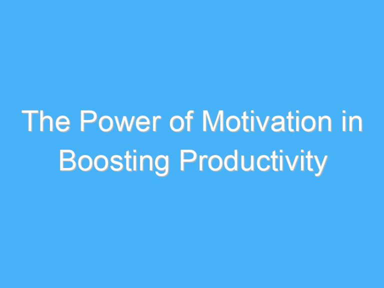 The Power of Motivation in Boosting Productivity