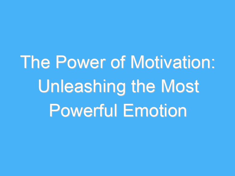 The Power of Motivation: Unleashing the Most Powerful Emotion