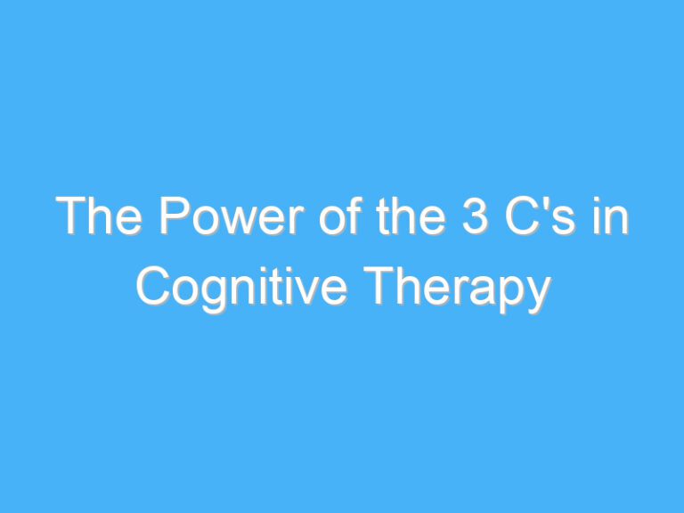 The Power of the 3 C’s in Cognitive Therapy