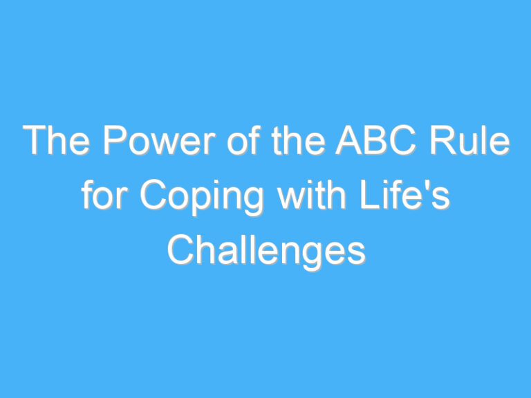 The Power of the ABC Rule for Coping with Life’s Challenges