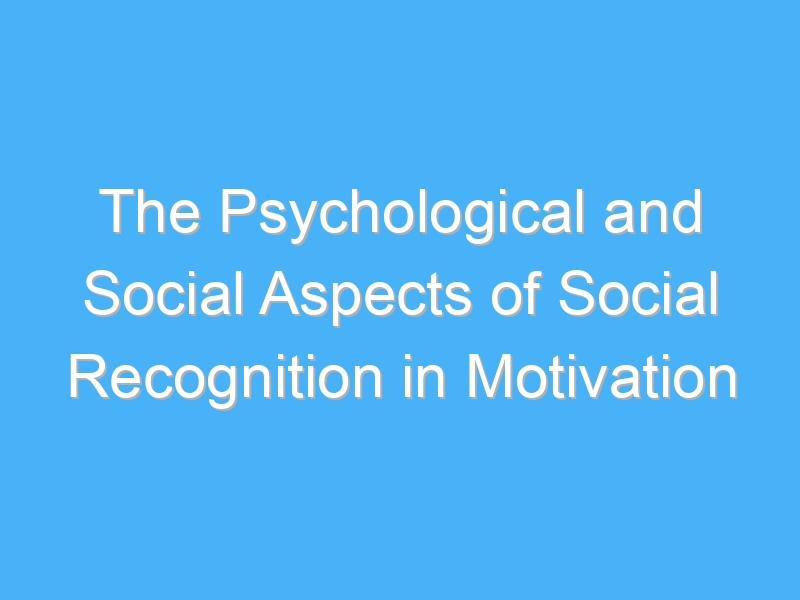 the psychological and social aspects of social recognition in motivation 1919 1