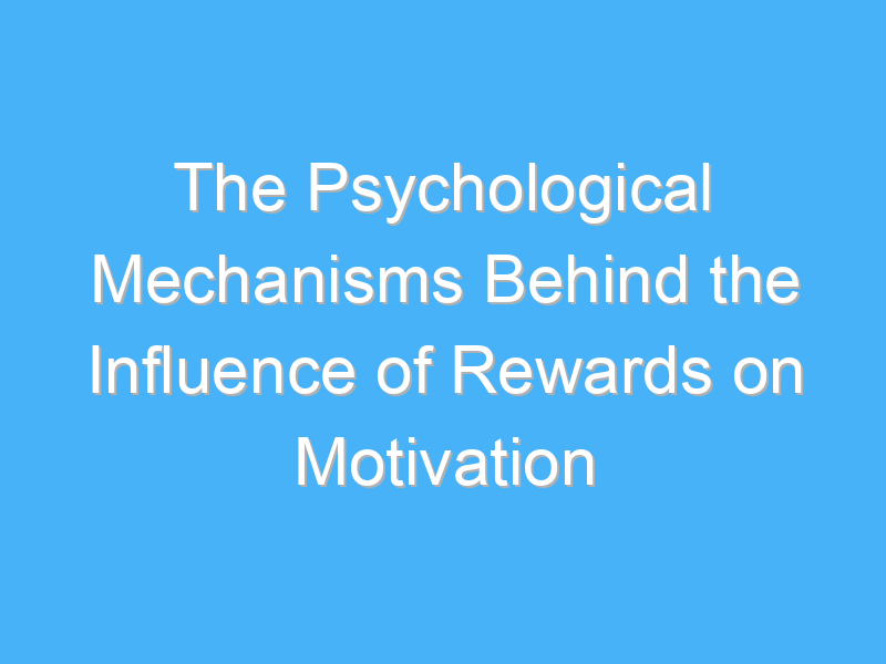 the psychological mechanisms behind the influence of rewards on motivation 2970