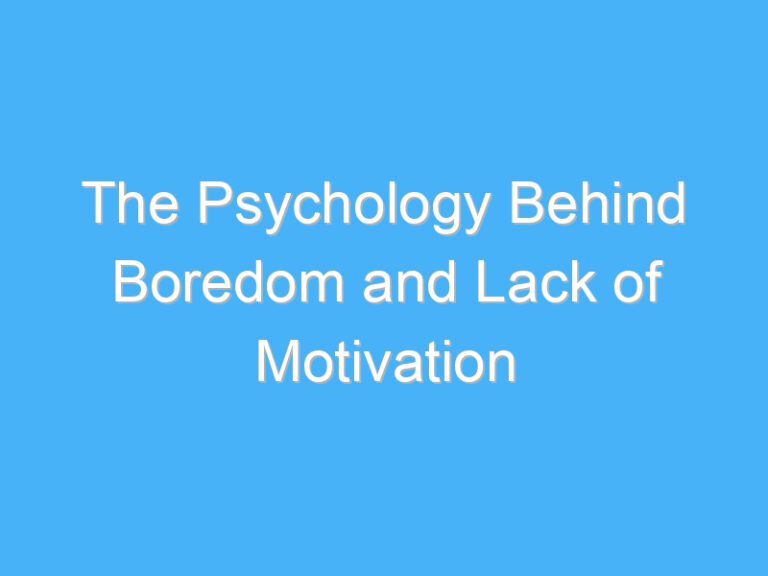The Psychology Behind Boredom and Lack of Motivation