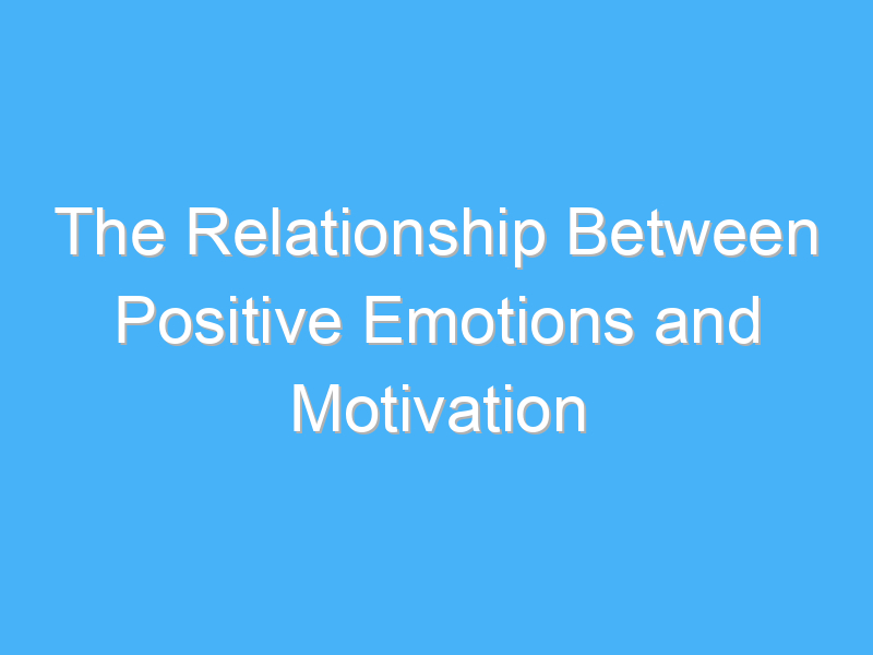 the relationship between positive emotions and motivation 2326 1