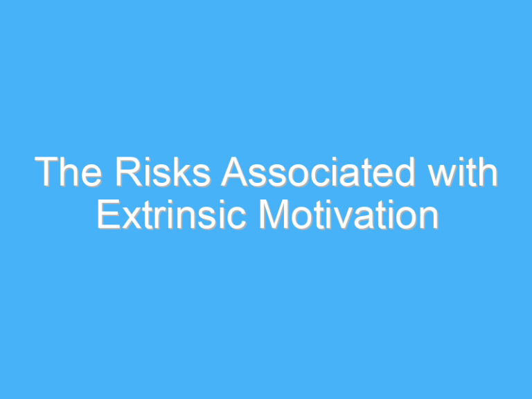 The Risks Associated with Extrinsic Motivation